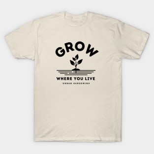 Grow where you live T-Shirt